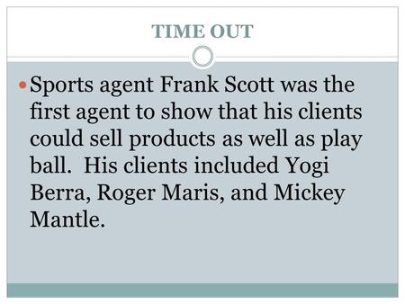 TIME OUT Sports agent Frank Scott was the first agent to show that his clients could sell products as well as play ball. His clients included Yogi Berra,