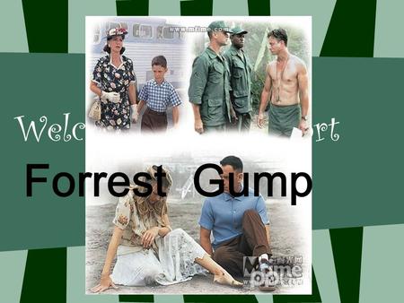 Welcome to my report Made by John Forrest Gump. Chinese name ：阿甘正传 English name ： Forrest Gump Show times ： 1994 Production Area ： America Director ：