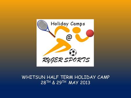 WHITSUN HALF TERM HOLIDAY CAMP 28 TH & 29 TH MAY 2013.