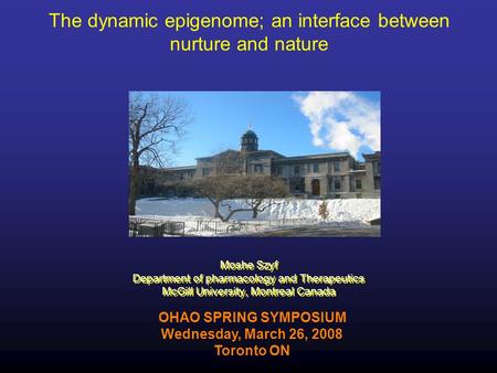 The dynamic epigenome; an interface between nurture and nature Moshe Szyf Department of pharmacology and Therapeutics McGill University, Montreal Canada.