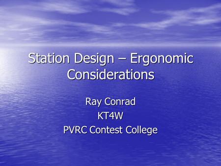 Station Design – Ergonomic Considerations Ray Conrad KT4W PVRC Contest College.