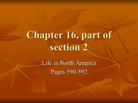 Chapter 16, part of section 2 Life in North America Pages 590-592.