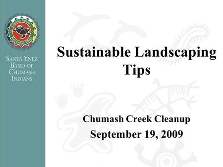 Sustainable Landscaping Tips Chumash Creek Cleanup September 19, 2009.