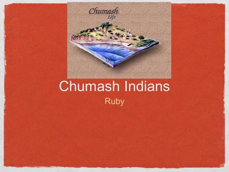 Chumash Indians Ruby. Basketry Chumash Indians tied some of their baskets tight anough to hold water. Chumash made black paint for their baskets by burying.