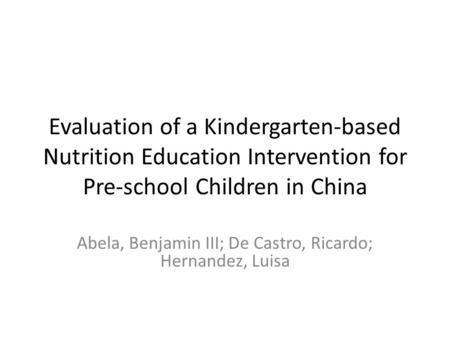 Evaluation of a Kindergarten-based Nutrition Education Intervention for Pre-school Children in China Abela, Benjamin III; De Castro, Ricardo; Hernandez,