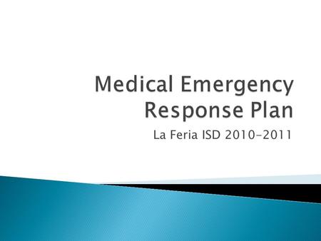 La Feria ISD 2010-2011. When a student or staff is experiencing signs and symptoms of a medical emergency for example: