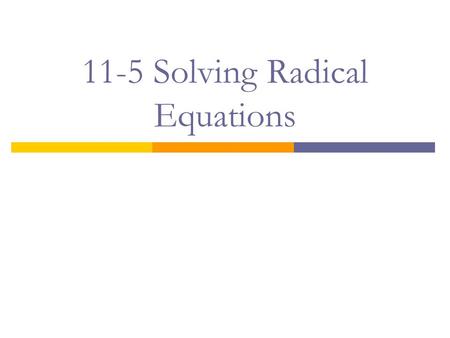 11-5 Solving Radical Equations. Bell Work 1) Solve2x + 7y = -7 5x + 7y = 14 2) You are buying supplies for a party. 3 rolls of streamers and 15 party.