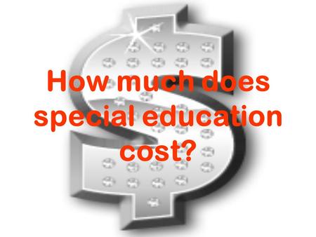 How much does special education cost?. 3 Areas Nationally Lump sum or bounty IDEA (Individuals w/disablities in Education Act) Only 7% of total bill.