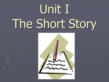 Unit I The Short Story. What is it? ► Edgar Allan Poe’s definition = a narrative that could be read at one sitting, from a half an hour up to two hours.