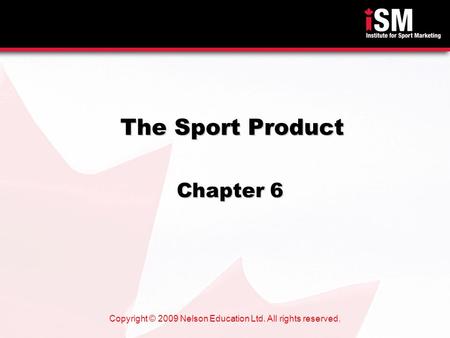 Copyright © 2009 Nelson Education Ltd. All rights reserved. The Sport Product Chapter 6.