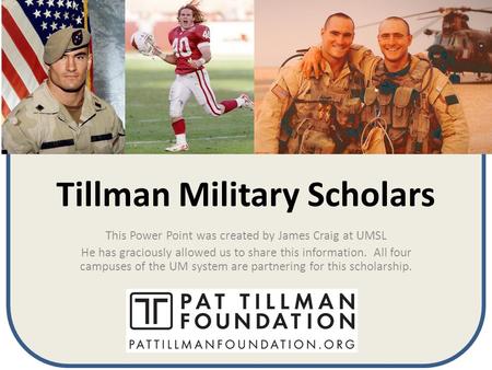 Tillman Military Scholars This Power Point was created by James Craig at UMSL He has graciously allowed us to share this information. All four campuses.