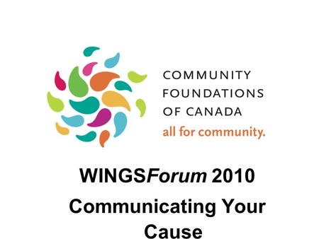 WINGSForum 2010 Communicating Your Cause. Vital Signs: Taking the Pulse of Canadian Communities Annual program built around a report on quality if life.