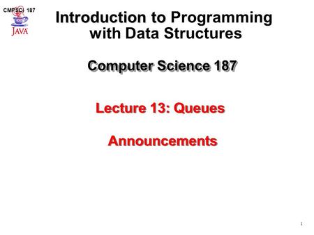 1 CMPSCI 187 Computer Science 187 Introduction to Introduction to Programming with Data Structures Lecture 13: Queues Announcements.