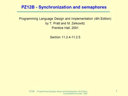 PZ12B Programming Language design and Implementation -4th Edition Copyright©Prentice Hall, 2000 1 PZ12B - Synchronization and semaphores Programming Language.