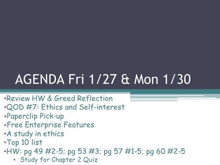 AGENDA Fri 1/27 & Mon 1/30 Review HW & Greed Reflection QOD #7: Ethics and Self-interest Paperclip Pick-up Free Enterprise Features A study in ethics Top.