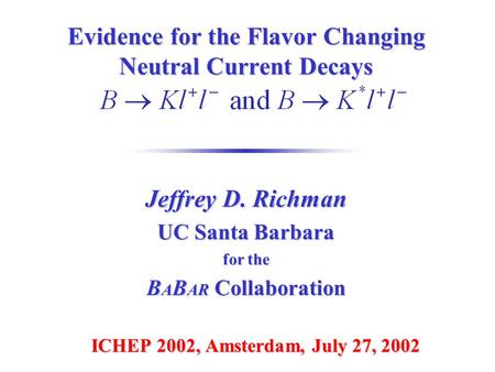 Evidence for the Flavor Changing Neutral Current Decays ICHEP 2002, Amsterdam, July 27, 2002 Jeffrey D. Richman UC Santa Barbara for the B A B AR Collaboration.