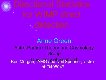 Directional Statistics for WIMP direct detection Anne Green Astro-Particle Theory and Cosmology Group University of Sheffield Ben Morgan, AMG and Neil.