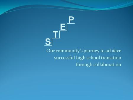 Our community’s journey to achieve successful high school transition through collaboration.