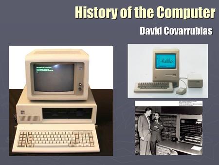 History of the Computer David Covarrubias. Terms of Computers ► Bit - A bit or binary digit is the basic unit of information in computing and telecommunications.