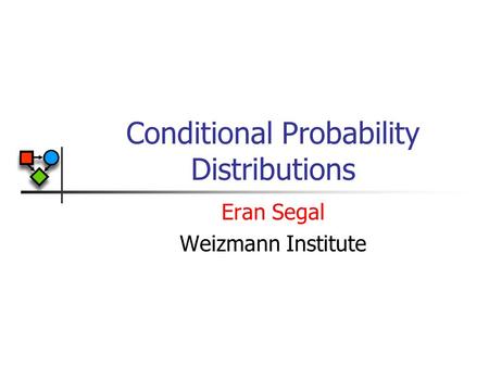 Conditional Probability Distributions Eran Segal Weizmann Institute.