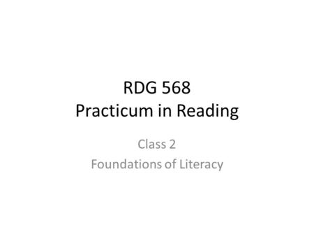 RDG 568 Practicum in Reading Class 2 Foundations of Literacy.