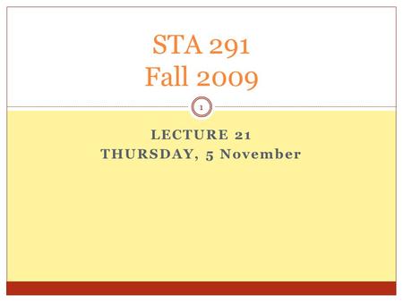 LECTURE 21 THURSDAY, 5 November STA 291 Fall 2009 1.