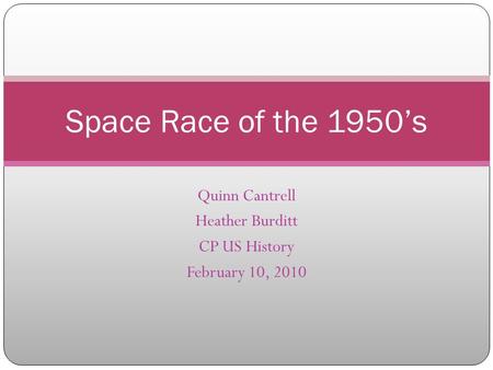 Quinn Cantrell Heather Burditt CP US History February 10, 2010 Space Race of the 1950’s.