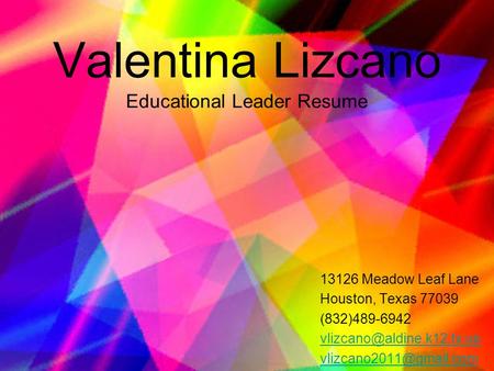 Valentina Lizcano Educational Leader Resume 13126 Meadow Leaf Lane Houston, Texas 77039 (832)489-6942