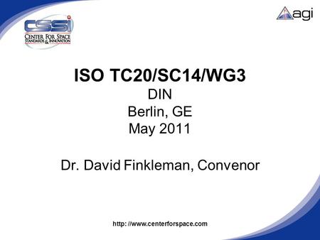 Http: //www.centerforspace.com ISO TC20/SC14/WG3 DIN Berlin, GE May 2011 Dr. David Finkleman, Convenor.