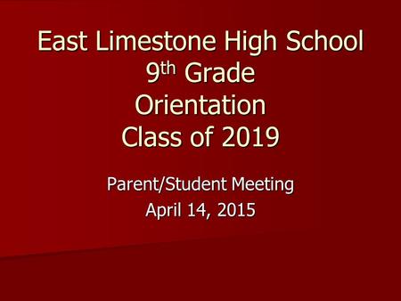 East Limestone High School 9 th Grade Orientation Class of 2019 Parent/Student Meeting April 14, 2015.