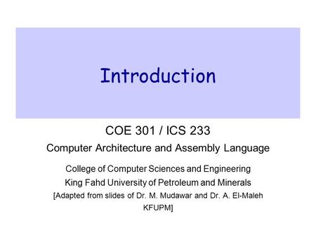 Introduction COE 301 / ICS 233 Computer Architecture and Assembly Language College of Computer Sciences and Engineering King Fahd University of Petroleum.