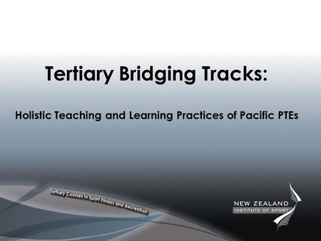 Tertiary Bridging Tracks: Holistic Teaching and Learning Practices of Pacific PTEs.