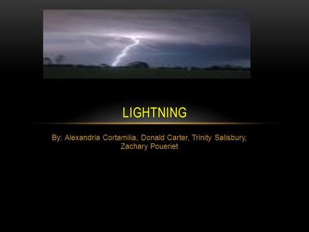 By: Alexandria Cortamilia, Donald Carter, Trinity Salisbury, Zachary Poueriet LIGHTNING.