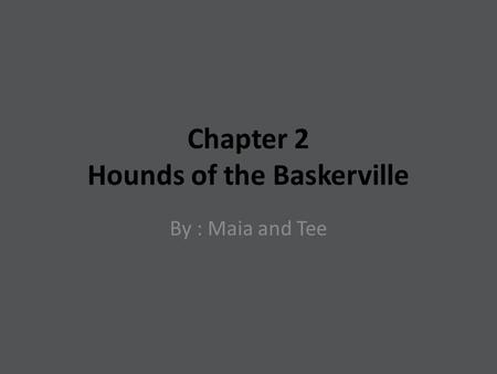 Chapter 2 Hounds of the Baskerville By : Maia and Tee.