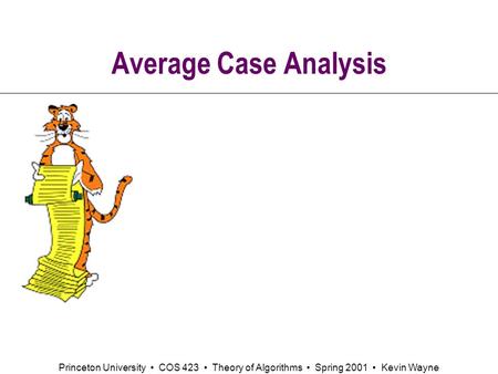 Princeton University COS 423 Theory of Algorithms Spring 2001 Kevin Wayne Average Case Analysis.