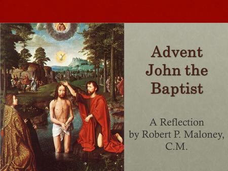 Advent John the Baptist A Reflection by Robert P. Maloney, C.M.