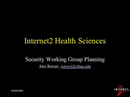 10/29/2000 Internet2 Health Sciences Security Working Group Planning Jere Retzer,