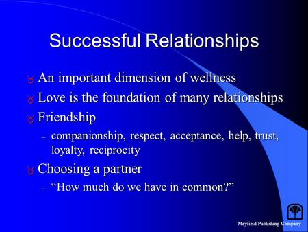 Mayfield Publishing Company Successful Relationships  An important dimension of wellness  Love is the foundation of many relationships  Friendship –