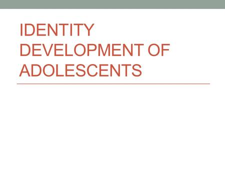 IDENTITY DEVELOPMENT OF ADOLESCENTS. Erik Erikson (I know, right?) His best work was in the 1960s Like Piaget, was a developmental psychologist Like Piaget,