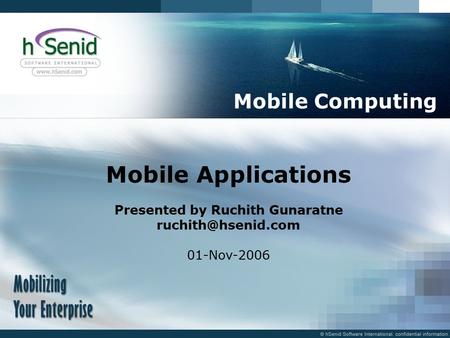 Mobile Applications Presented by Ruchith Gunaratne 01-Nov-2006 Mobile Computing.