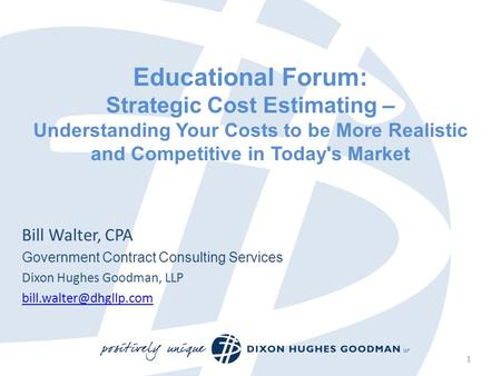 Educational Forum: Strategic Cost Estimating – Understanding Your Costs to be More Realistic and Competitive in Today's Market Bill Walter, CPA Government.