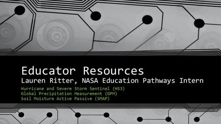 Educator Resources Lauren Ritter, NASA Education Pathways Intern Hurricane and Severe Storm Sentinel (HS3) Global Precipitation Measurement (GPM) Soil.