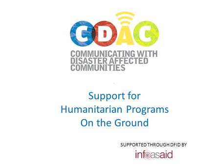 . Support for Humanitarian Programs On the Ground SUPPORTED THROUGH DFID BY.