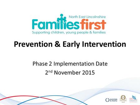 Prevention & Early Intervention Phase 2 Implementation Date 2 nd November 2015.