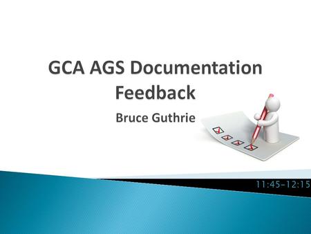 11:45-12:15.  Inviting feedback and comment on all AGS related operations documentation and communications.  How are we doing in terms of ◦ Explaining.