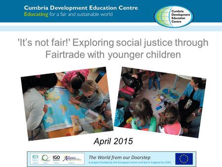 'It’s not fair!' Exploring social justice through Fairtrade with younger children April 2015.