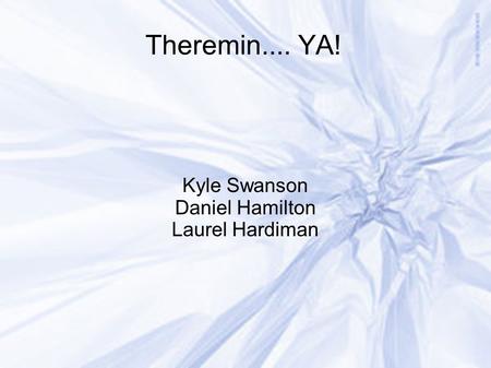 Theremin.... YA! Kyle Swanson Daniel Hamilton Laurel Hardiman.