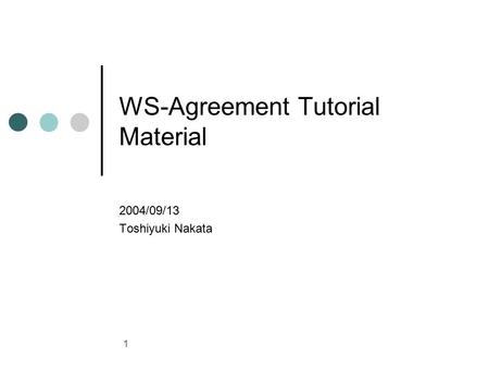 1 WS-Agreement Tutorial Material 2004/09/13 Toshiyuki Nakata.