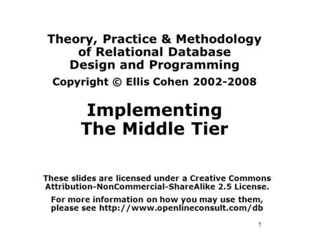 1 Theory, Practice & Methodology of Relational Database Design and Programming Copyright © Ellis Cohen 2002-2008 Implementing The Middle Tier These slides.