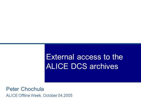 Peter Chochula ALICE Offline Week, October 04,2005 External access to the ALICE DCS archives.